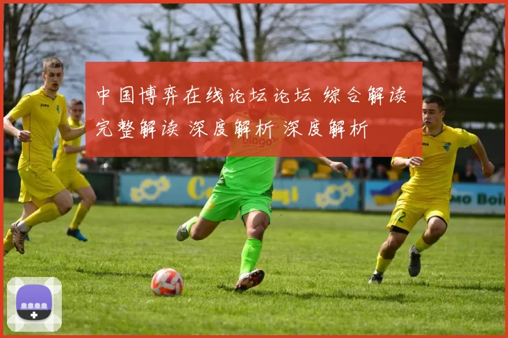 中国博弈在线论坛论坛 综合解读 完整解读 深度解析 深度解析