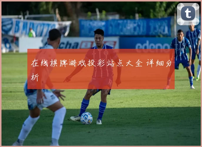 在线棋牌游戏投彩站点大全 详细分析