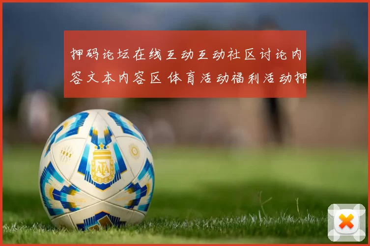 押码论坛在线互动互动社区讨论内容文本内容区 体育活动福利活动押注2
