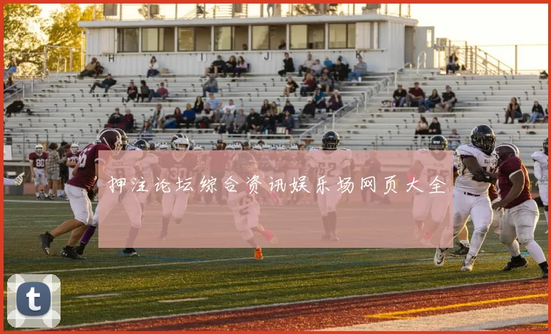 押注论坛综合资讯娱乐场网页大全