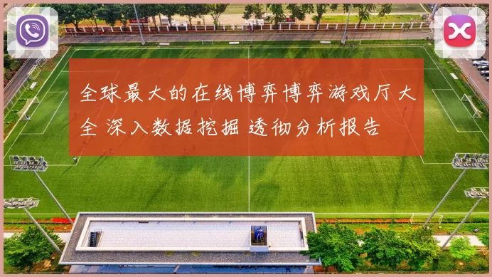 全球最大的在线博弈博弈游戏厅大全 深入数据挖掘 透彻分析报告