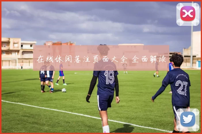 在线休闲落注页面大全 全面解读