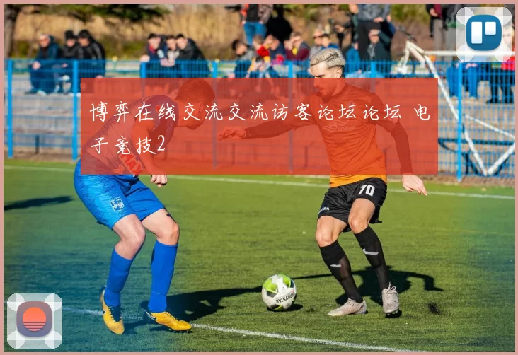 博弈在线交流交流访客论坛论坛 电子竞技2